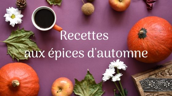 Recettes aux épices d’automne, réconciliez-vous avec l’arrière-saison